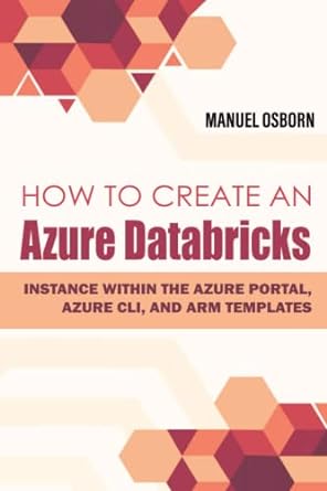 how to create an azure databricks instance within the azure portal azure cli and arm templates 1st edition