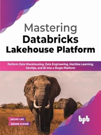 mastering databricks lakehouse platform perform data warehousing data engineering machine learning devops and