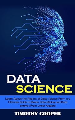 data science learn about the realms of data science from a z 1st edition timothy cooper 1998901351,