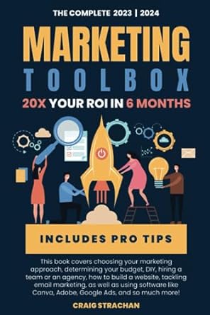 the complete 2023 2024 marketing toolbox 20x your roi in 6 month includes pro tips 1st edition craig strachan