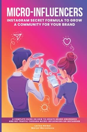 micro influencers instagram secret formula to grow a community for your brand 1st edition larisa herbai