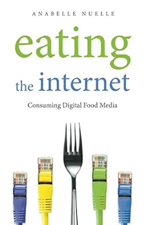 eating the internet consuming digital food media 1st edition anabelle nuelle 1641371676, 978-1641371674