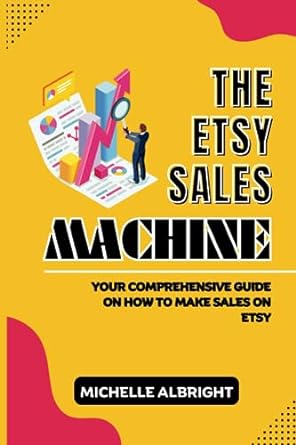 the etsy sales machine your comprehensive guide on how to make sales on etsy 1st edition michelle albright