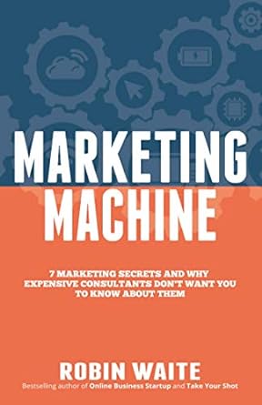 marketing machine 7 marketing secrets and why expensive consultants dont want you to know about them 1st