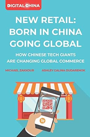 new retail born in china going global how chinese tech giants are changing global commerce 1st edition ashley