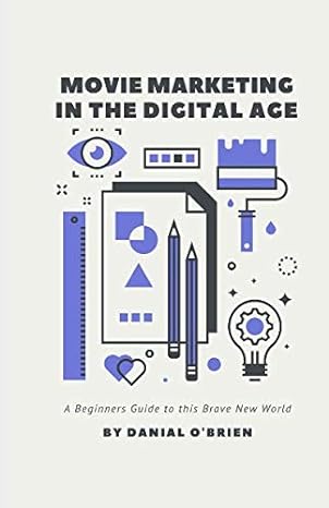 movie marketing in the digital age a beginners guide to this brave new world 1st edition danial o'brien