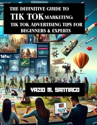 the definitive guide to tik tokmarketing tik tok advertising tips for beginners and experts 1st edition mr