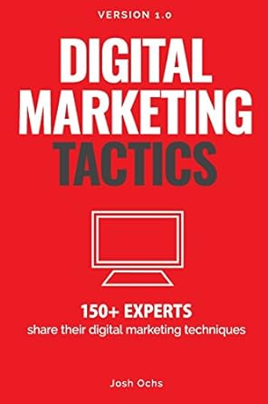digital marketing tactics 150 experts share their digital marketing techniques 1st edition josh ochs