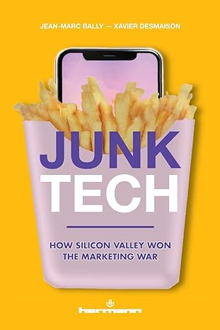 junk tech how silicon valley won the marketing war 1st edition jean marc bally ,xavier desmaison