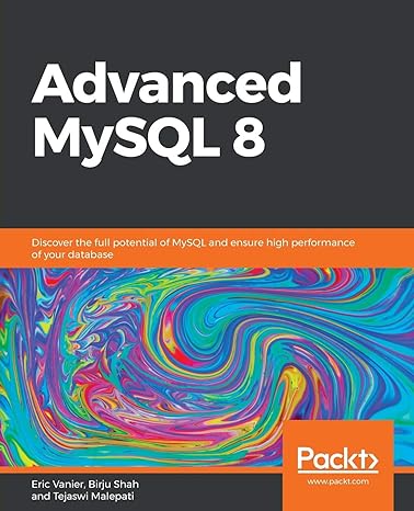 advanced mysql 8 discover the full potential of mysql and ensure high performance of your database 1st