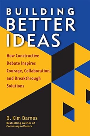 building better ideas how constructive debate inspires courage collaboration and breakthrough solutions 1st
