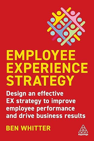 employee experience strategy design an effective ex strategy to improve employee performance and drive