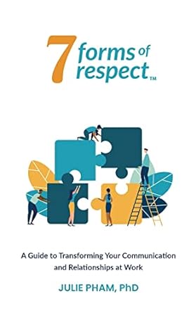 7 forms of respect a guide to transforming your communication and relationships at work 1st edition julie