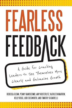 fearless feedback a guide for coaching leaders to see themselves more clearly and galvanize growth 1st