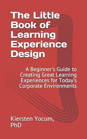 the little book of learning experience design a beginner s guide to creating great learning experiences for