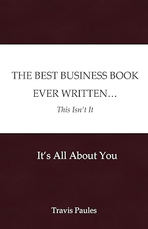 the best business book ever written this isn t it it s all about you 1st edition travis paules 1546688153,