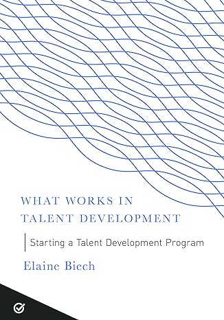 what works in talent development starting a talent development program 1st edition elaine biech 1947308335,