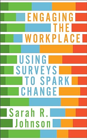 engaging the workplace using surveys to spark change 1st edition sarah r. johnson 1562860976, 978-1562860974