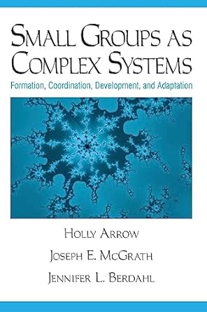 small groups as complex systems formation coordination development and adaptation 1st edition holly arrow