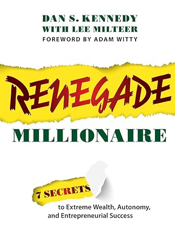 renegade millionaire 7 secrets to extreme wealth autonomy and entrepreneurial success 1st edition dan s.