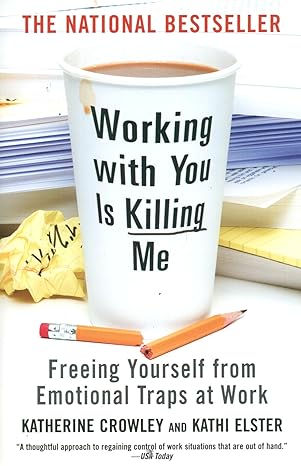 working with you is killing me freeing yourself from emotional traps at work 1st edition katherine crowley