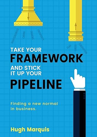 take your framework and stick it up your pipeline finding a new normal in business 1st edition hugh marquis