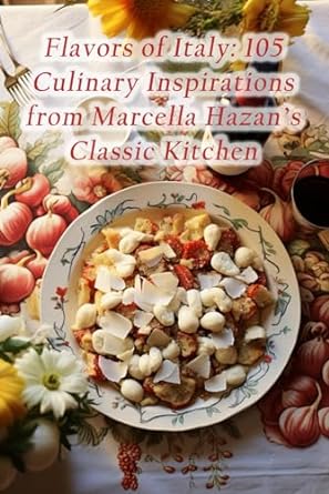 flavors of italy 105 culinary inspirations from marcella hazans classic kitchen 1st edition rustic radiance