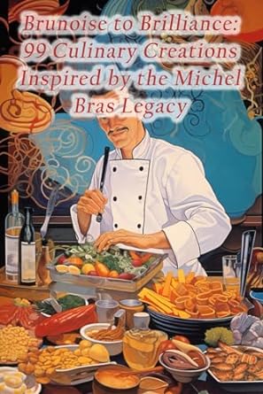 brunoise to brilliance 99 culinary creations inspired by the michel bras legacy 1st edition mystic spice