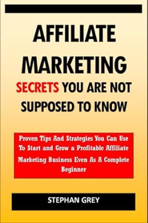affiliate marketing secrets you are not supposed to know proven tips and strategies you can use to start and