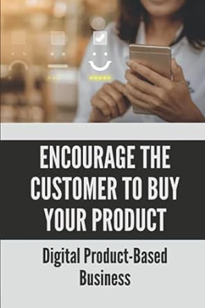 encourage the customer to buy your product digital product based business 1st edition andy zoquier