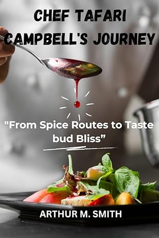chef tafari campbells journey from spice routes to taste bud bliss 1st edition arthur m smith b0ccxn18wv,