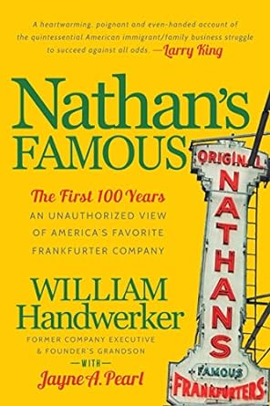 nathans famous the first 100 years of americas favorite frankfurter company 1st edition william handwerker