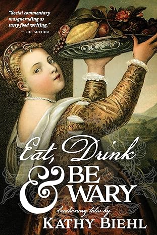 eat drink and be wary cautionary tales 1st edition kathy biehl 1736432117, 978-1736432112