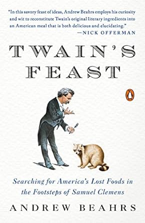 twains feast searching for americas lost foods in the footsteps of samuel clemens 1st edition andrew beahrs