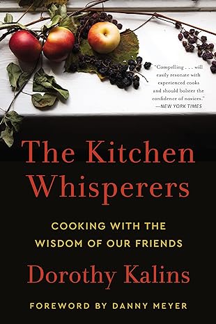 the kitchen whisperers cooking with the wisdom of our friends 1st edition dorothy kalins ,danny meyer