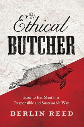 the ethical butcher how to eat meat in a responsible and sustainable way 1st edition berlin reed 1619023032,