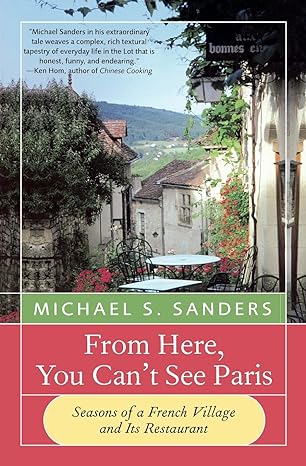 from here you cant see paris seasons of a french village and its restaurant 1st edition michael s sanders