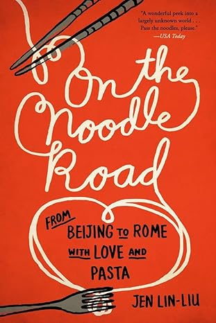 on the noodle road from beijing to rome with love and pasta 1st edition jen lin liu 1594632723, 978-1594632723