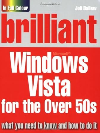 brilliant microsoft windows vista for the over 50s what you need to know and how to do it 1st edition joli