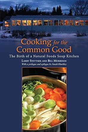 Cooking For The Common Good The Birth Of A Natural Foods Soup Kitchen