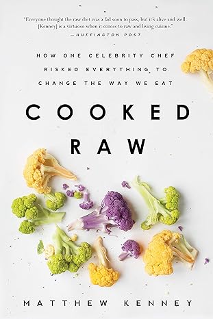 cooked raw how one celebrity chef risked everything to change the way we eat 1st edition matthew kenney