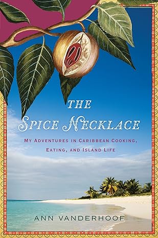 the spice necklace my adventures in caribbean cooking eating and island life 1st edition ann vanderhoof