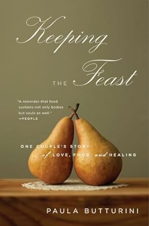 keeping the feast one couples story of love food and healing 1st edition paula butturini 1594485003,