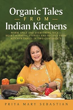 organic tales from indian kitchens warm spice and everything nice heart warming stories and recipes from