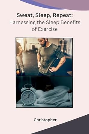 sweat sleep repeat harnessing the sleep benefits of exercise 1st edition christopher 979-8868988967