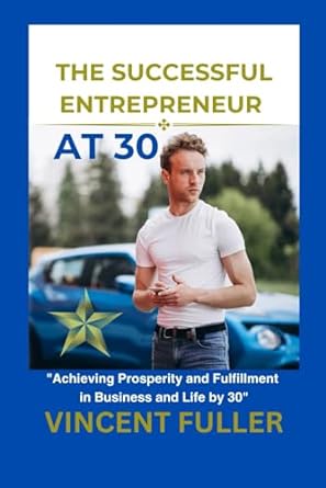 the successful entrepreneur at 30 achieving prosperity and fulfillment in business and life by 30 1st edition