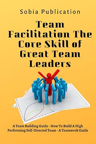 team facilitation the core skill of great team leaders a team building guide how to build a high performing