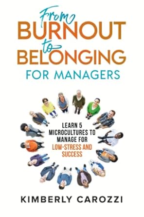 from burnout to belonging for managers learn 5 microcultures to manage for low stress and success 1st edition