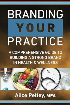 branding your practice a comprehensive guide to building a strong brand in health and wellness 1st edition