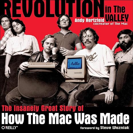 revolution in the valley the insanely great story of how the mac was made 1st edition andy hertzfeld